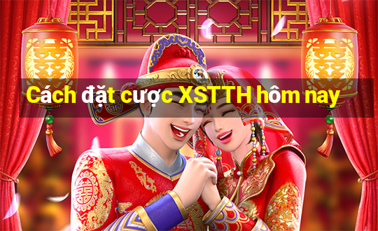 Cách đặt cược XSTTH hôm nay