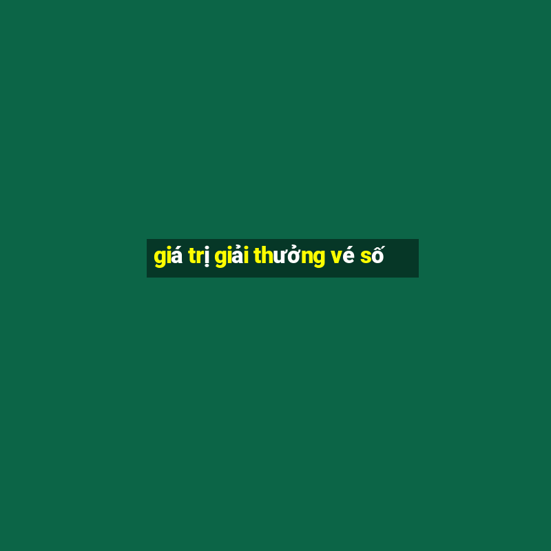 giá trị giải thưởng vé số