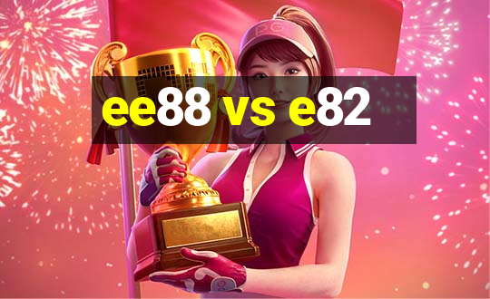 ee88 vs e82