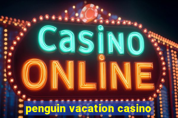 penguin vacation casino