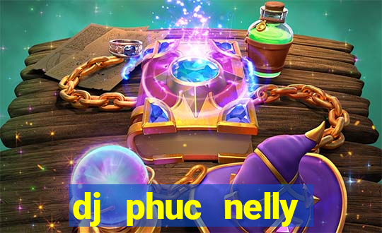 dj phuc nelly kumho club