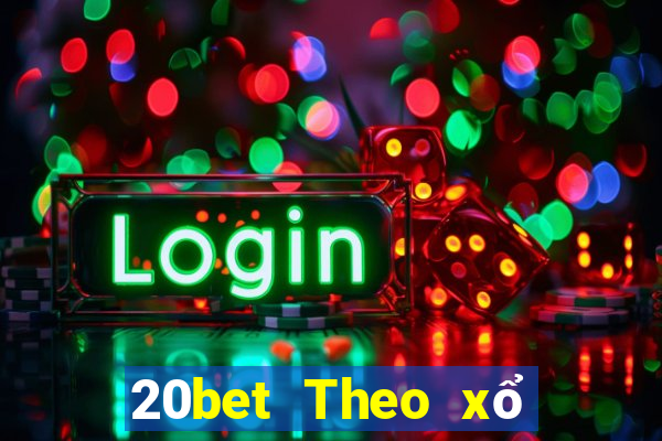 20bet Theo xổ số trung thực