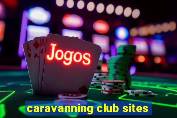 caravanning club sites