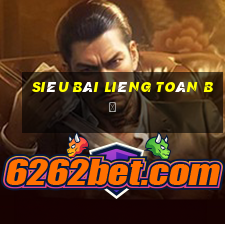 Siêu Bài Liêng Toàn Bộ