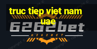 truc tiep viet nam uae