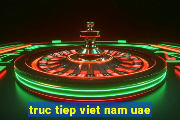 truc tiep viet nam uae