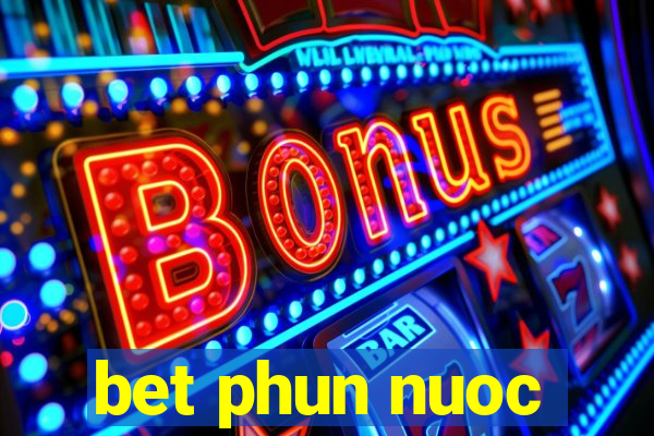 bet phun nuoc