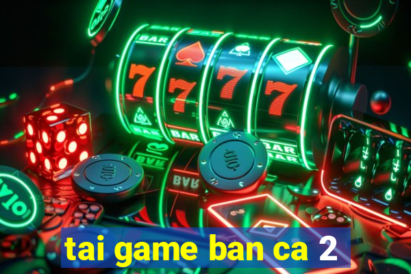 tai game ban ca 2