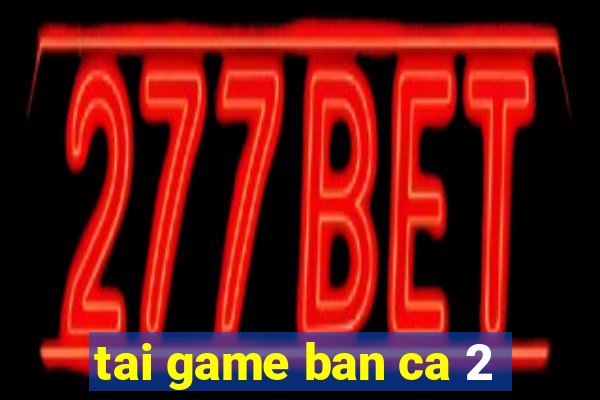 tai game ban ca 2