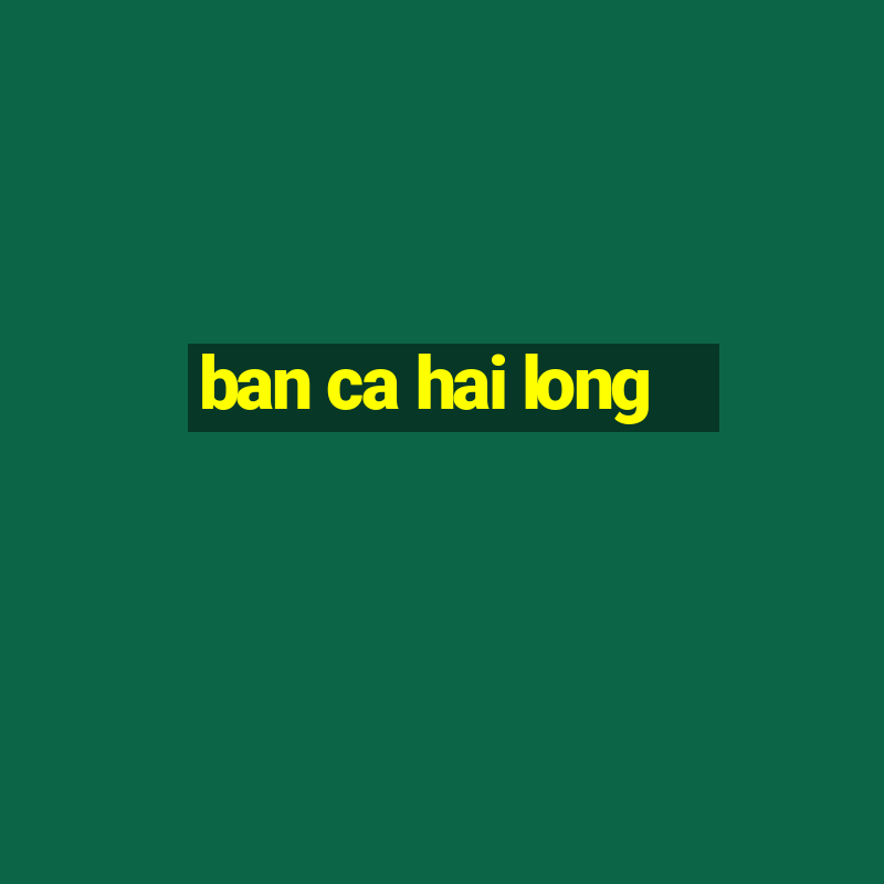 ban ca hai long