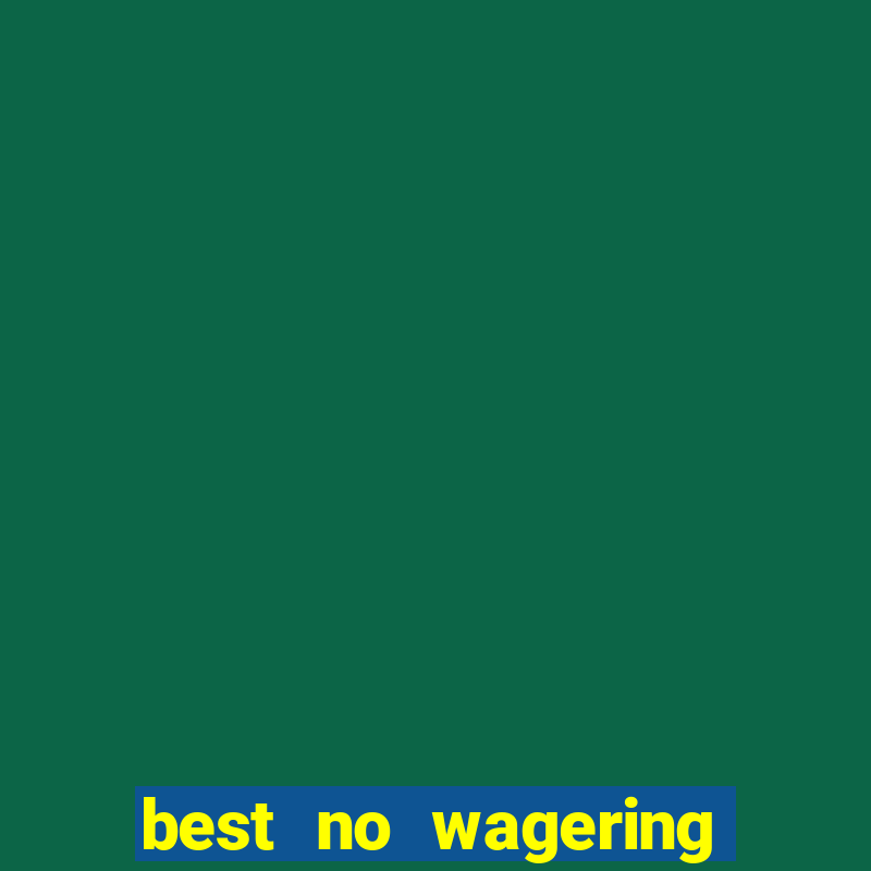 best no wagering casino sites