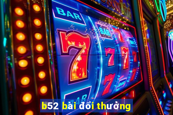 b52 bài đổi thưởng