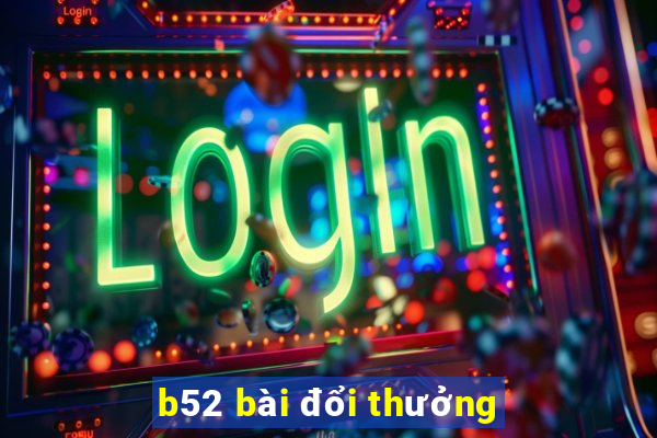 b52 bài đổi thưởng