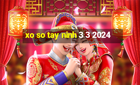 xo so tay ninh 3 3 2024