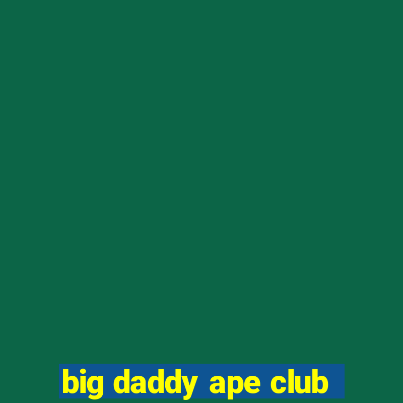 big daddy ape club