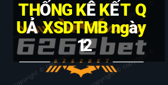 THỐNG KÊ KẾT QUẢ XSDTMB ngày 12