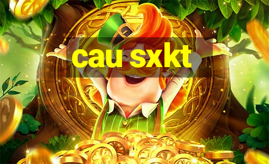 cau sxkt