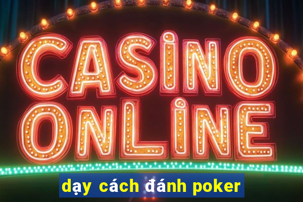 dạy cách đánh poker