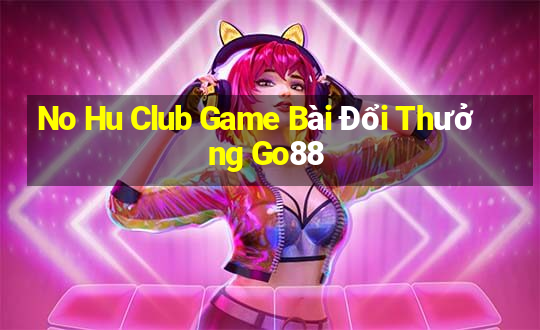 No Hu Club Game Bài Đổi Thưởng Go88