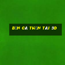 bắn cá thần tài 3d