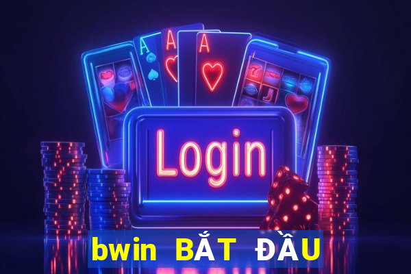 bwin BẮT ĐẦU ĐĂNG KÝ THẮNG