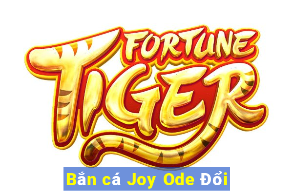 Bắn cá Joy Ode Đổi