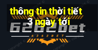 thông tin thời tiết 3 ngày tới