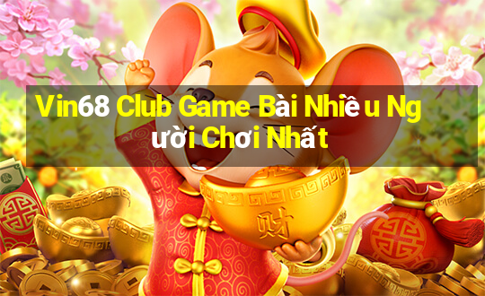 Vin68 Club Game Bài Nhiều Người Chơi Nhất