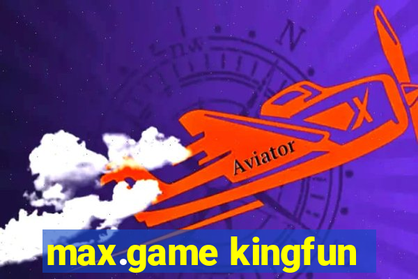 max.game kingfun