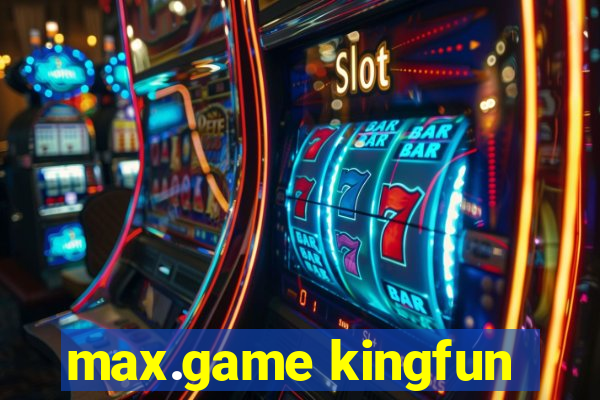 max.game kingfun