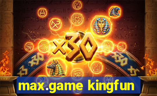 max.game kingfun