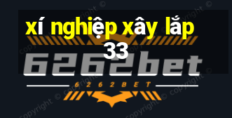 xí nghiệp xây lắp 33