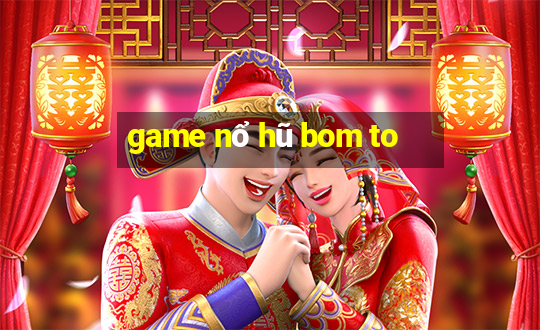 game nổ hũ bom to