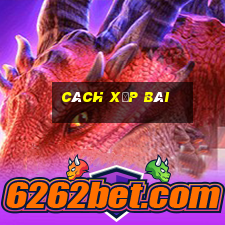 cách xếp bài