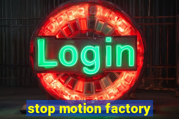 stop motion factory