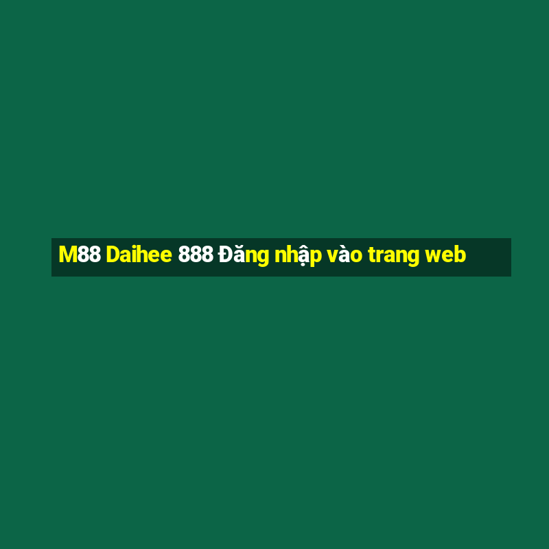 M88 Daihee 888 Đăng nhập vào trang web