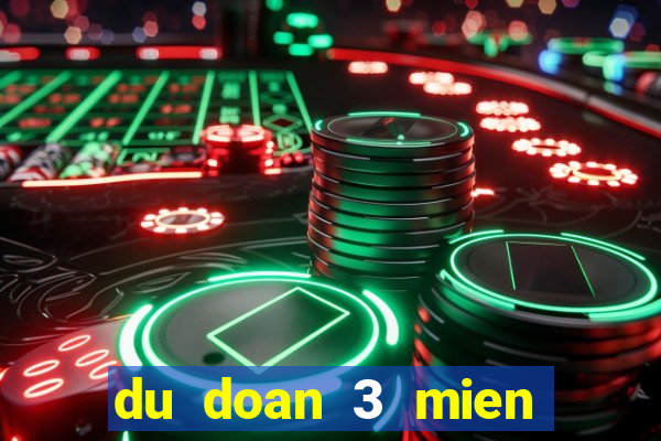 du doan 3 mien hom nay