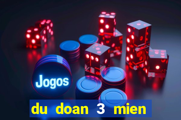 du doan 3 mien hom nay