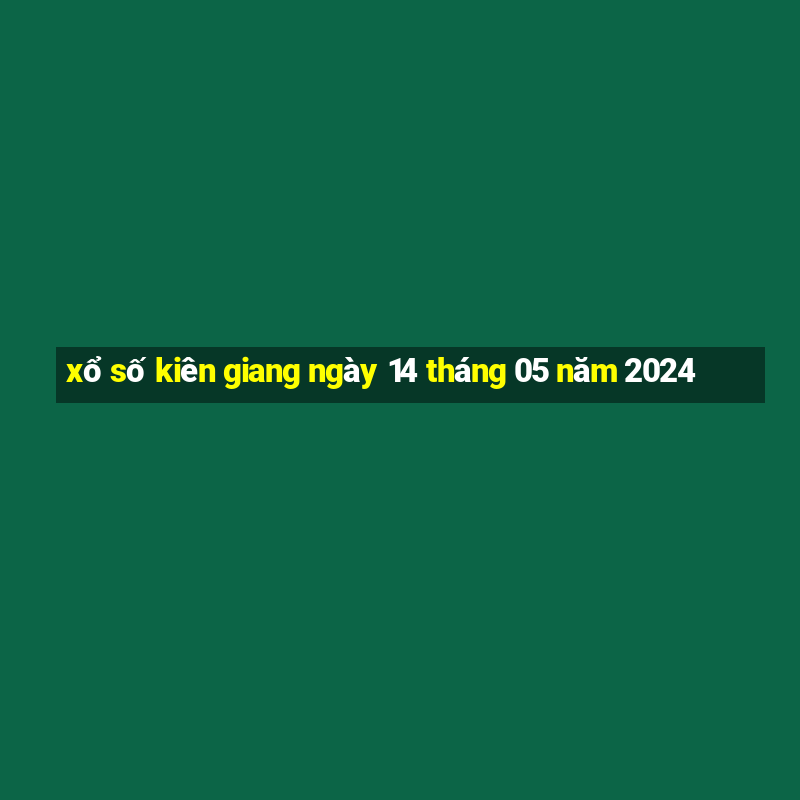 xổ số kiên giang ngày 14 tháng 05 năm 2024