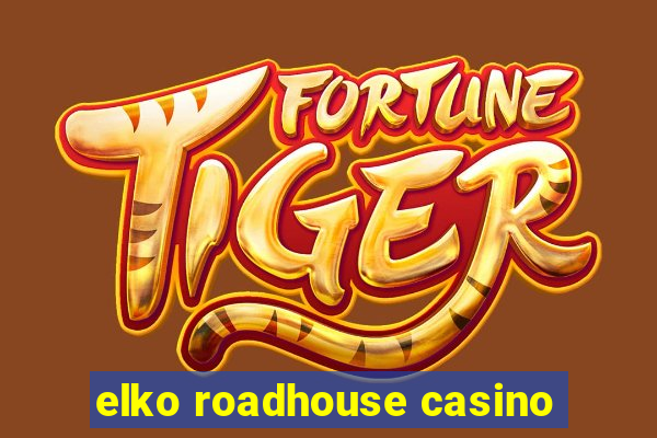 elko roadhouse casino