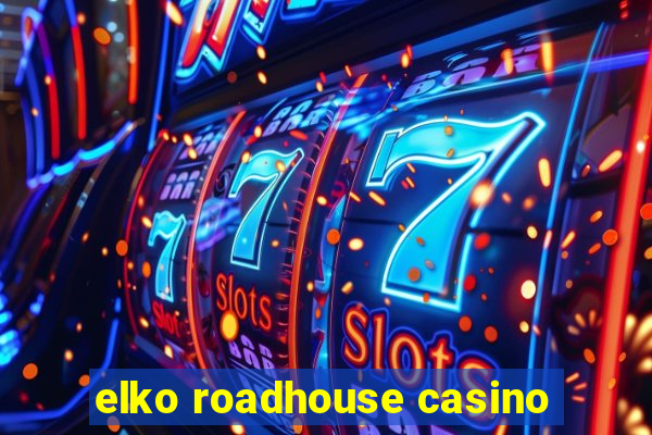 elko roadhouse casino