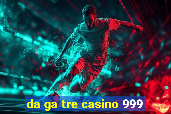 da ga tre casino 999