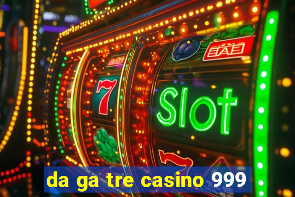 da ga tre casino 999