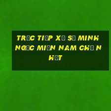 trực tiếp xổ số minh ngọc miền nam chủ nhật