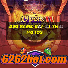 bsg game bài đổi thưởng ios