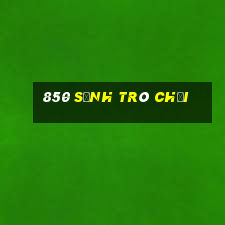 850 sảnh trò chơi