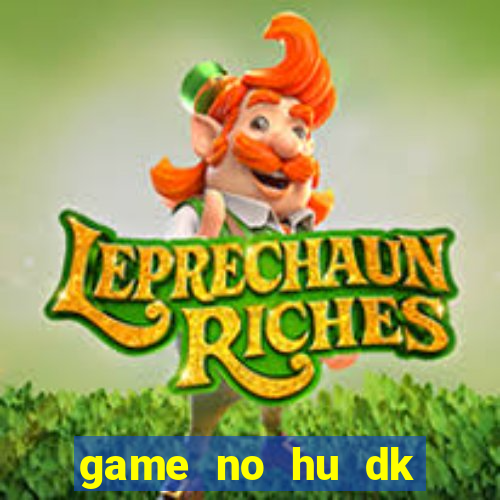 game no hu dk tang diem moi nhat