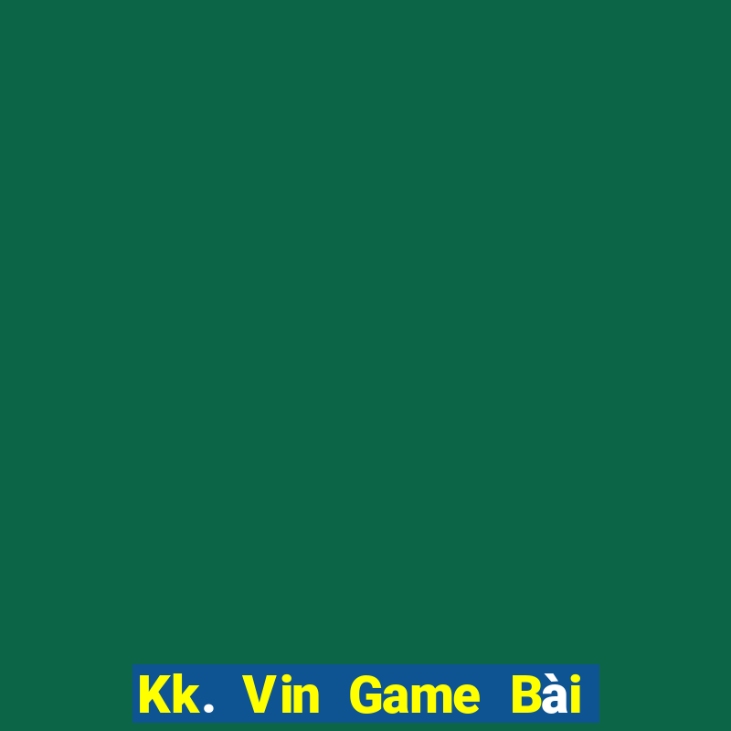 Kk. Vin Game Bài Uy Tín Nhất 2022