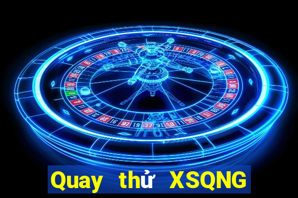 Quay thử XSQNG ngày thứ sáu