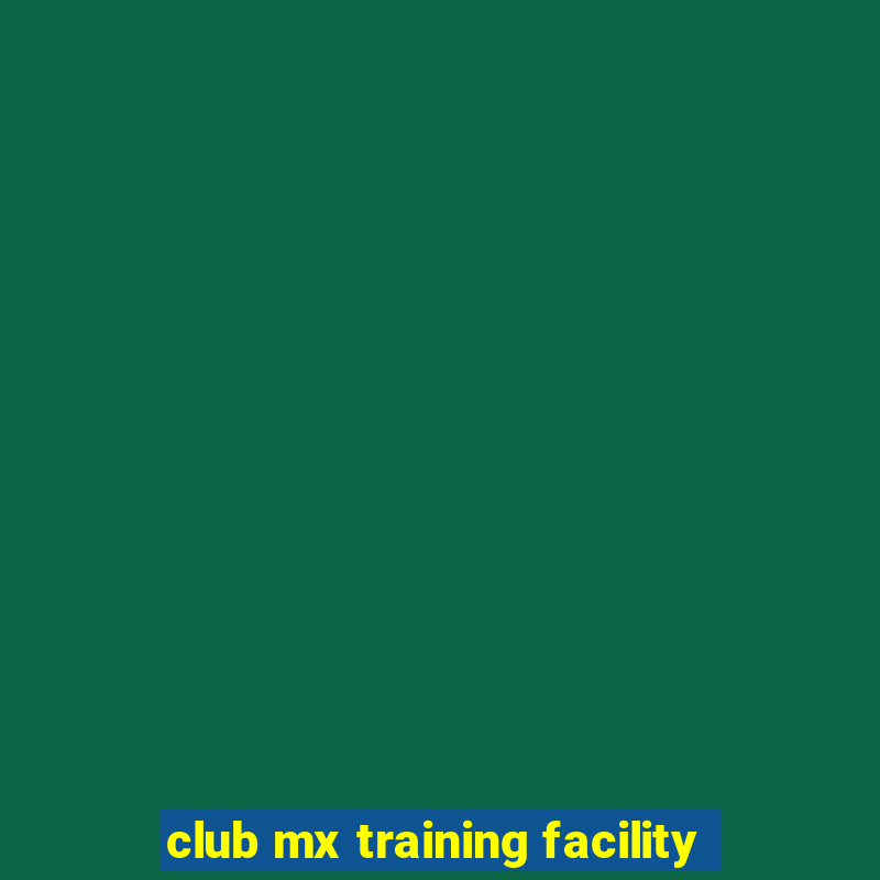 club mx training facility